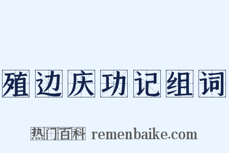殖边庆功记组词是什么意思的图片